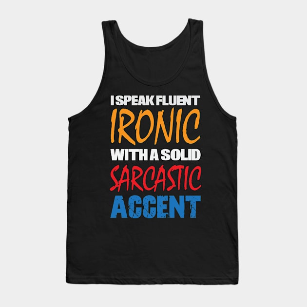 I Speak Fluent Ironic With a Solid Sarcastic Accent Tank Top by discpeplum